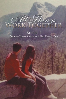 All Things Work Together: Book I Because You're Crazy and You Don't Care by Victoria 9781503570146