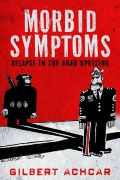 Morbid Symptoms: Relapse in the Arab Uprising by Gilbert Achcar 9781503600317