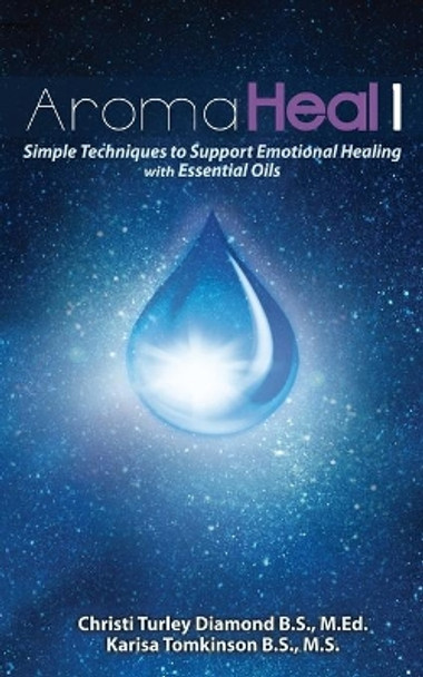 Aroma Heal 1: Simple Techniques To Support Emotional Healing With Essential Oils by Karisa Tomkinson 9781502492067