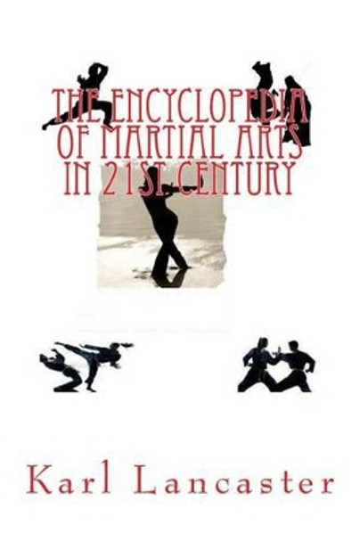 The Encyclopededia of Martial Arts in 21st Century by MR Karl Lancaster 9781502494818