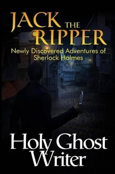 Jack The Ripper: Newly Discovered Adventures of Sherlock Holmes by Holy Ghost Writer 9781502716989