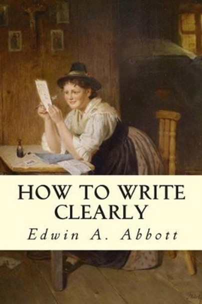 How to Write Clearly by Edwin A Abbott 9781502734334