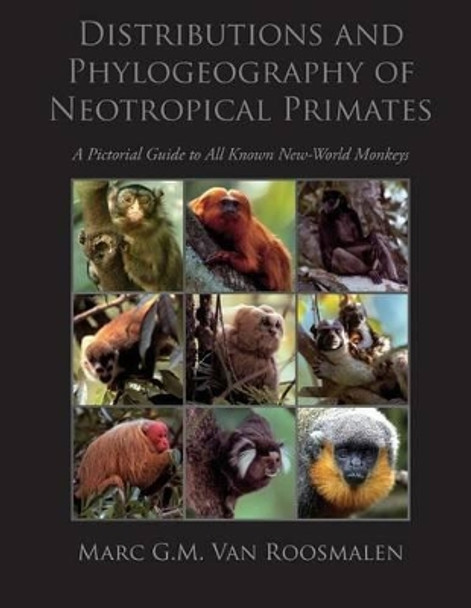 Distributions and Phylogeography of Neotropical Primates: A Pictorial Guide to All Known New-World Monkeys by Stephen D Nash 9781494852535