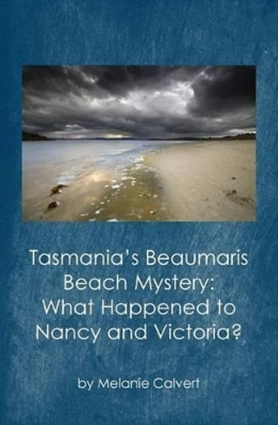 Tasmania's Beaumaris Beach Mystery: What Happened to Nancy and Victoria? by Melanie Calvert 9781503240438