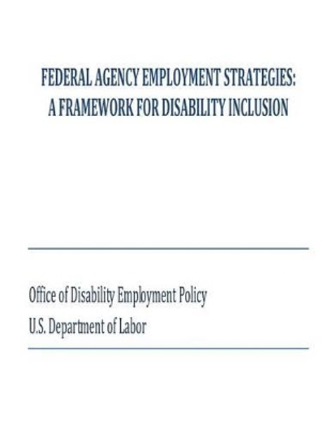 Federal Agency Employment Strategies: A Framework for Disability Inclusion by Office of Disability Employment Policy 9781503301061