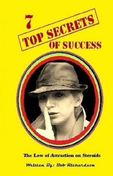 7 Top Secrets of Success: 7 stratigies of achieving success in every area of your life by Bob Richardson 9781494866471