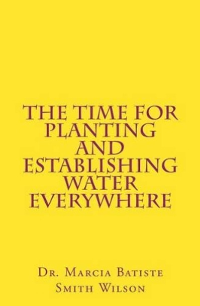 The Time for Planting and Establishing Water Everywhere by Marcia Batiste Smith Wilson 9781494910501