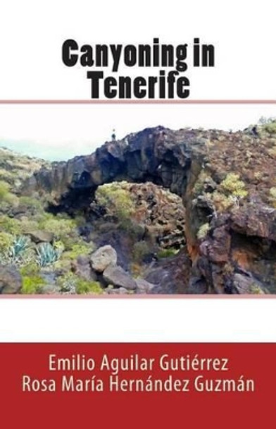 Canyoning in Tenerife by Rosa Maria Hernandez Guzman 9781494927769