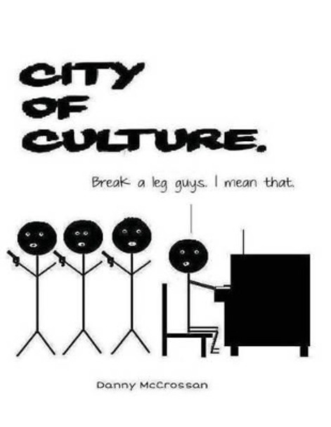 City of Culture: A satirical look at the 2013 City of Culture Derry/Londonderry by Danny McCrossan 9781507779309