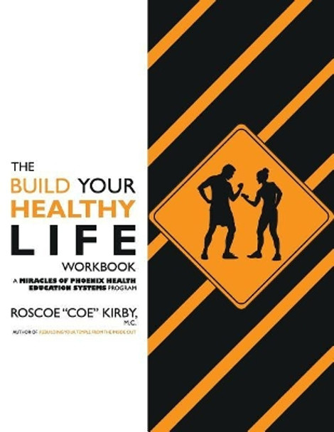 The Build YOUR Healthy Life Workbook by Roscoe &quot;coe&quot; Kirby 9781505906295