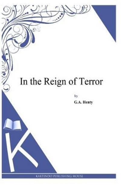 In the Reign of Terror by G A Henty 9781494899783