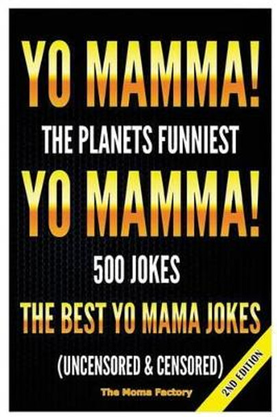 Yo Mamma! Yo Mamma!: The Best 150 Yo Mamma Jokes on the Planet (Uncensored & Censored) by The Moma Factory 9781506198262