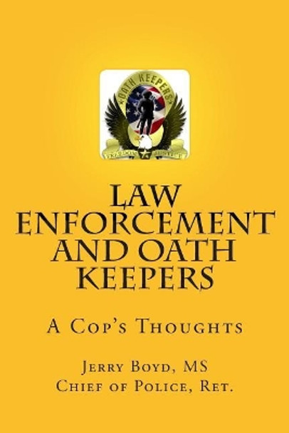 Law Enforcement and Oath Keepers: A Cop's Thoughts by Jerry Boyd MS 9781507671412