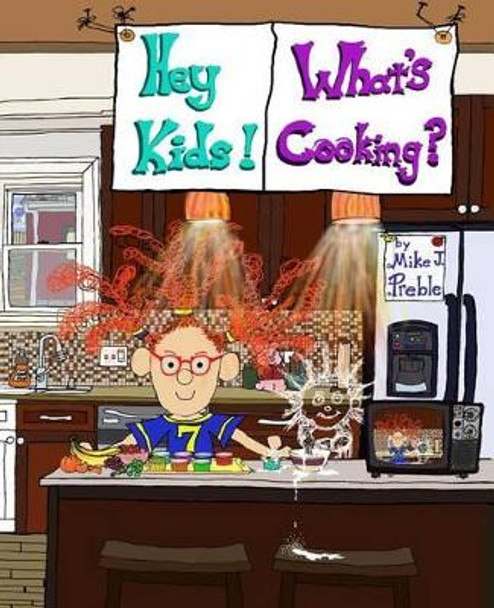 Hey Kids! What's Cooking? Snackages! by Mike J Preble 9781507770313