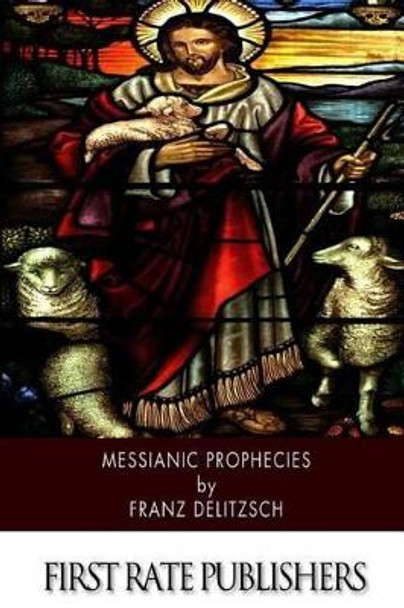 Messianic Prophecies by Franz Delitzsch 9781508545088