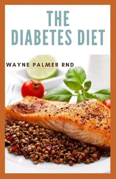 The Diabetes Diet: The Efficient Guide To Enable You To Prevent And Reverse Diabetes by Wayne Palmer Rnd 9798652599478