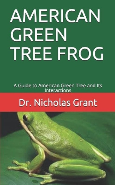 American Green Tree Frog: A Guide to American Green Tree and Its Interactions by Dr Nicholas Grant 9798655213357