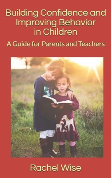 Building Confidence and Improving Behavior in Children: A Guide for Parents and Teachers by Rachel Wise 9798662847224