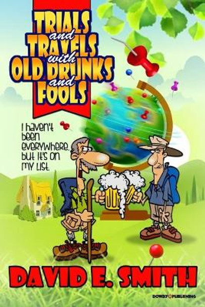 Trials and Travels With Old Drunks and Fools by David E Smith 9798656495813