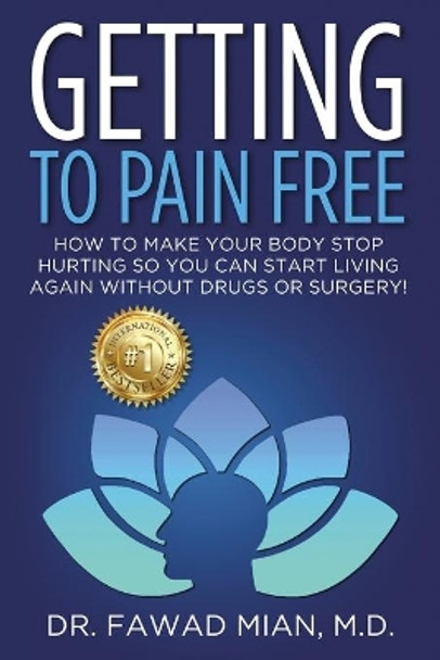 Getting to Pain Free: How To Make Your Body Stop Hurting So You Can Start Living Again Without Drugs Or Surgery! by Dr Fawad Mian 9798657296617