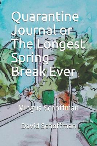 Quarantine Journal or The Longest Spring Break Ever by Mingus Schoffman 9798665543352