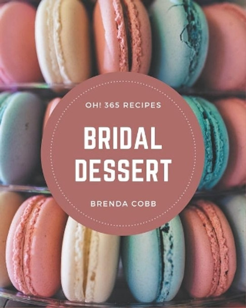 Oh! 365 Bridal Dessert Recipes: Enjoy Everyday With Bridal Dessert Cookbook! by Brenda Cobb 9798666944011