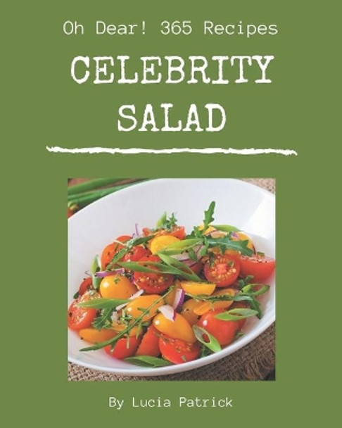 Oh Dear! 365 Celebrity Salad Recipes: The Best-ever of Celebrity Salad Cookbook by Lucia Patrick 9798666953952