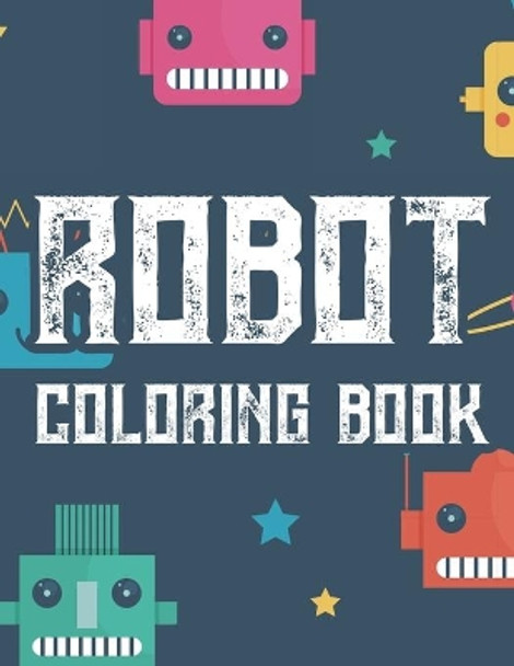 Robot Coloring Book: Boys Coloring Book Of Awesome Robot Illustrations And Designs To Color, Kids Coloring Activity Pages by Treasure Cave Prints 9798677869549