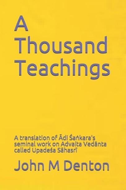 A Thousand Teachings: A translation of Ādi Śaṅkara's seminal work on Advaita Vedānta - Upadeśa Sāhasrī by John M Denton 9798673959657