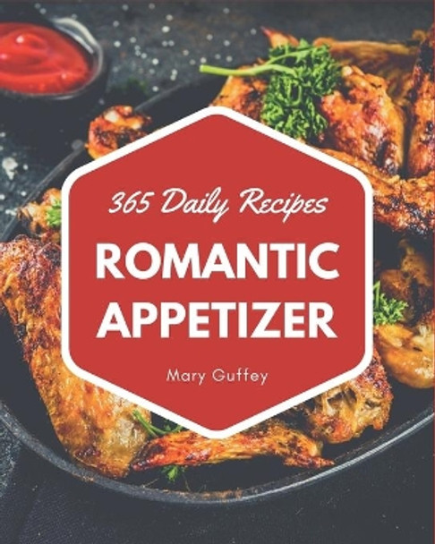 365 Daily Romantic Appetizer Recipes: Explore Romantic Appetizer Cookbook NOW! by Mary Guffey 9798675092048