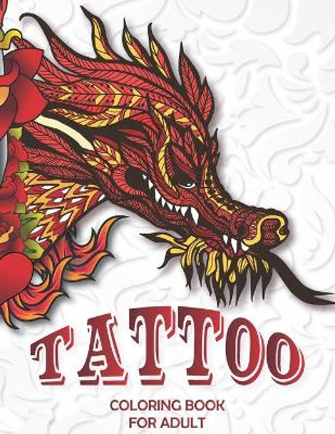 Tattoo Coloring Book For Adults: An Adult Coloring Book with Awesome and Relaxing Beautiful Modern Tattoo Designs for Men and Women by Mahir Press 9798675698639