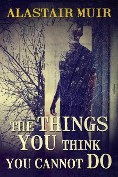 The Things You Think You Cannot Do by Alastair Muir 9798684369834