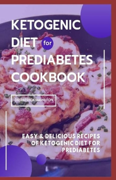 Ketogenic Diet for Prediabetes Cookbook: Easy and delicious recipes of ketogenic diet for prediabetes by Patrick Hamilton 9798684728983