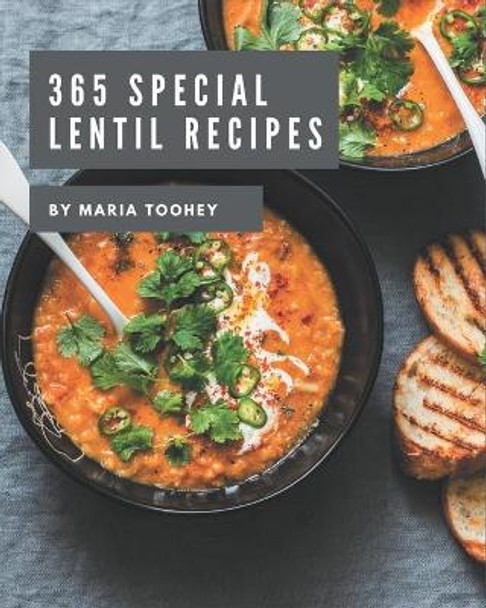 365 Special Lentil Recipes: Lentil Cookbook - Where Passion for Cooking Begins by Maria Toohey 9798677481208