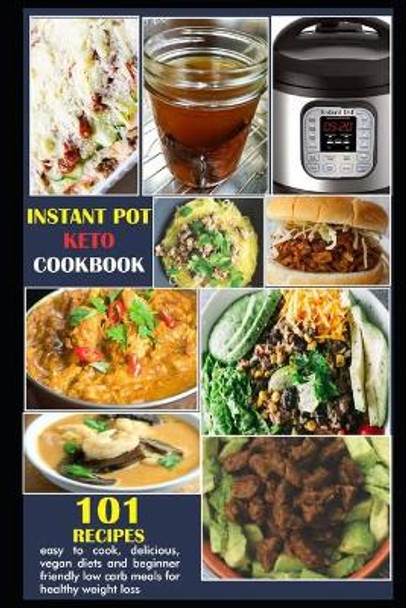 Instant Pot Keto Cookbook: 101 recipes; easy to cook, delicious, vegan diets and beginners friendly low-carb foods for healthy weight loss by Derek George 9798681364139