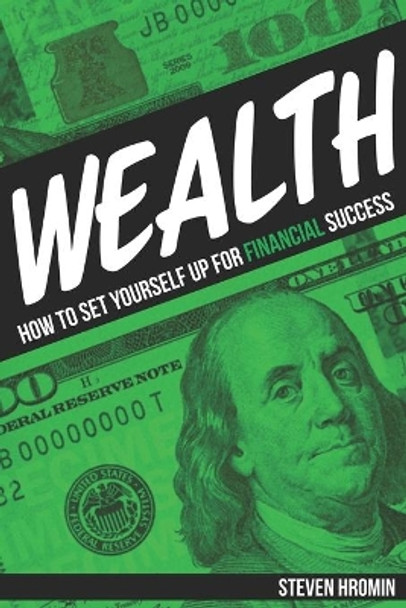 Wealth: How to Set Yourself Up for Financial Success by Steven Hromin 9798688792430