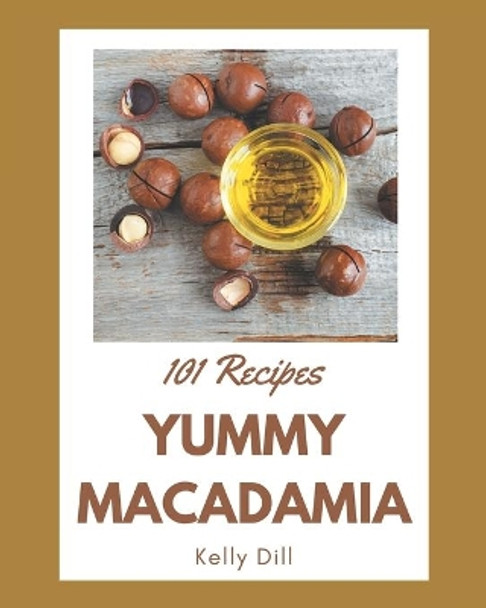 101 Yummy Macadamia Recipes: Yummy Macadamia Cookbook - Your Best Friend Forever by Kelly Dill 9798689601038