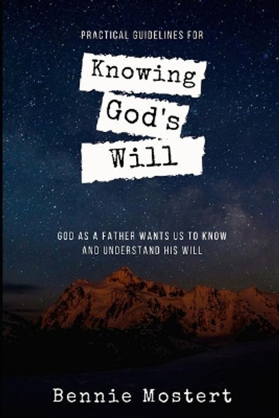 Knowing God's Will: Practical Guidelines by Bennie Mostert 9798689727400