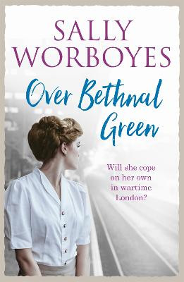 Over Bethnal Green: An unforgettable and romantic WWII saga set in the East End Sally Worboyes 9781473659490