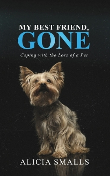 My Best Friend, Gone: Coping With the Loss of a Pet by Alicia Smalls 9798693012479