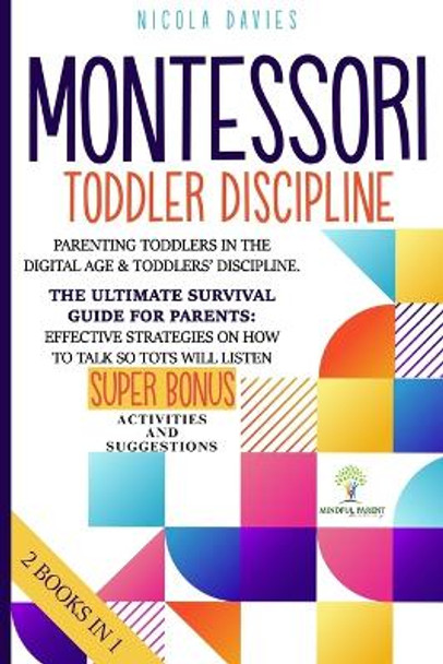 Montessori Toddler Discipline: 2 books in 1: Parenting Toddlers in the Digital Age & Toddlers' Discipline: The Ultimate Survival Guide for Parents: Effective Strategies on How to Talk So Tots Will Listen by Nicola Davies 9798693309470