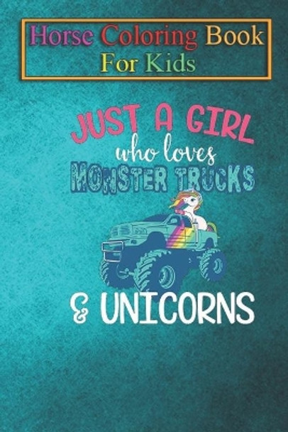 Horse Coloring Book For Kids: Just A Girl Who Loves Monster Trucks & Unicorns T-shirt Design Magical Mythical Clouds Drive Animal Coloring Book - For Kids Aged 3-8 (Fun Activities Books) by Jenny K R 9798693833999