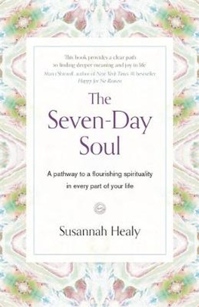 The Seven-Day Soul: A pathway to a flourishing spirituality in every part of your life by Susannah Healy