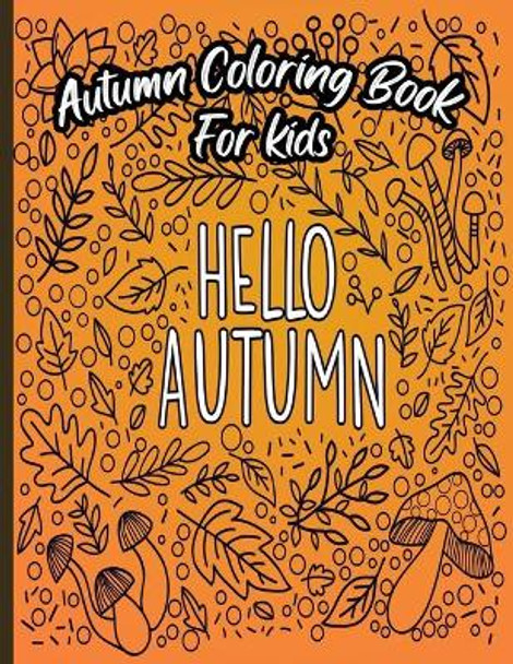 Hello Autumn - Autumn Coloring Book For Kids: A Relaxing Cute & Fun Collection of Autumn Season Leaves Coloring Pages For Kids Ages 4-12 - Halloween & Thanksgiving Gift Idea For Children, Toddlers, Kindergarten by Autumnfun Press 9798696115351