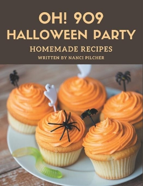 Oh! 909 Homemade Halloween Party Recipes: Start a New Cooking Chapter with Homemade Halloween Party Cookbook! by Nanci Pilcher 9798697661185