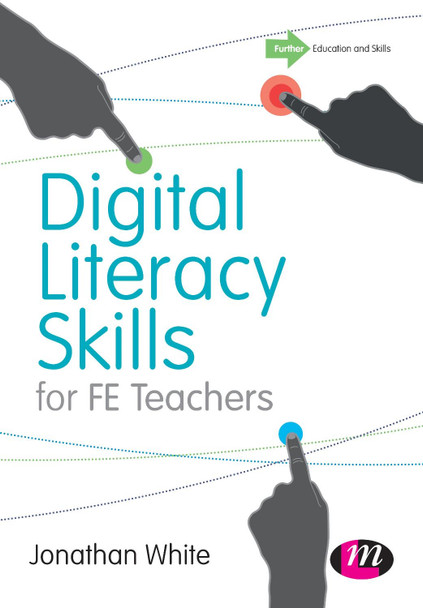 Digital Literacy Skills for FE Teachers by Jonathan P. White
