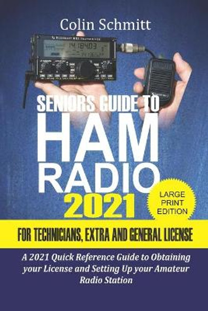 Seniors Guide to HAM Radio 2021 For Technicians, Extras and General License: A 2021 Quick Reference Guide to Obtaining License and Setting up your Amateur Radio Station by Colin Schmitt 9798702044361