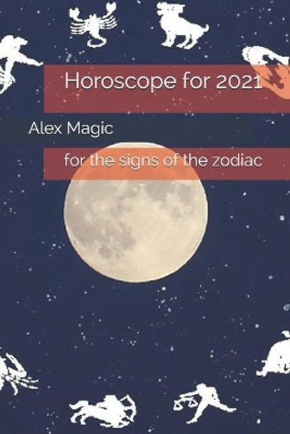 Horoscope for 2021: for the signs of the zodiac by Alex Magic 9798696994710