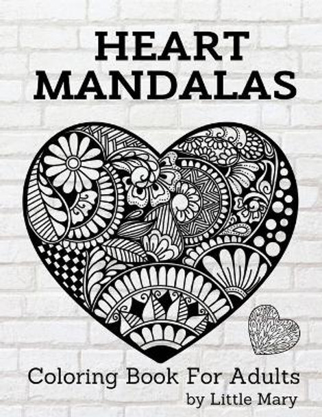 Heart Mandalas Coloring Book for Adults: 50 Amazing Pages, Large, Stress Relif Design, Relaxation Pictures, Meditation And Happiness For Your Love by Little Mary 9798706079949