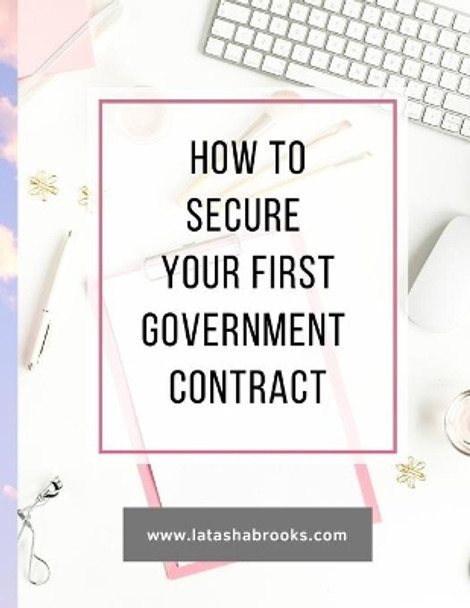 How to Secure Your First Government Contract by Latasha Brooks 9798706091354